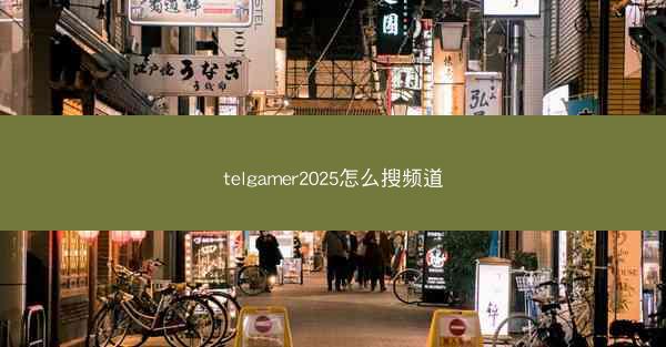 telgamer2025怎么搜频道