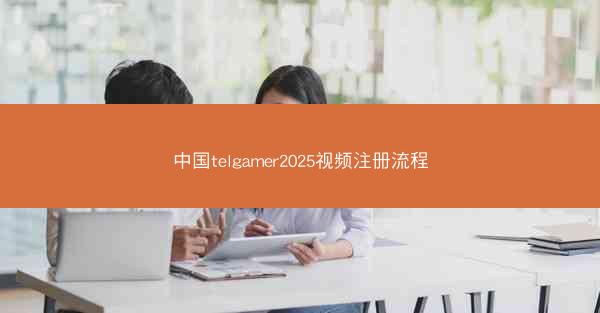 中国telgamer2025视频注册流程