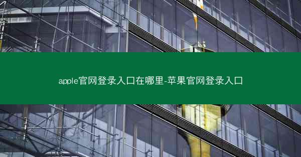 apple官网登录入口在哪里-苹果官网登录入口