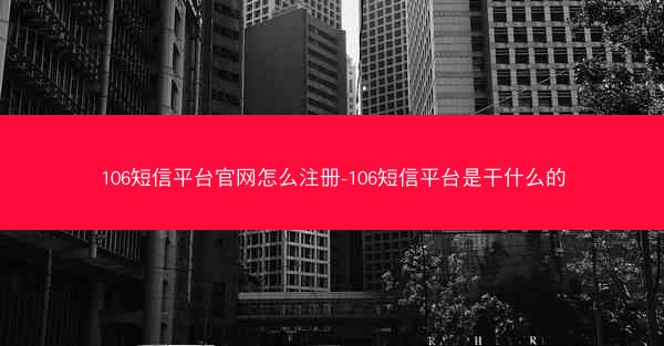 106短信平台官网怎么注册-106短信平台是干什么的