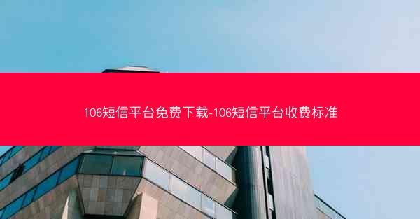 106短信平台免费下载-106短信平台收费标准
