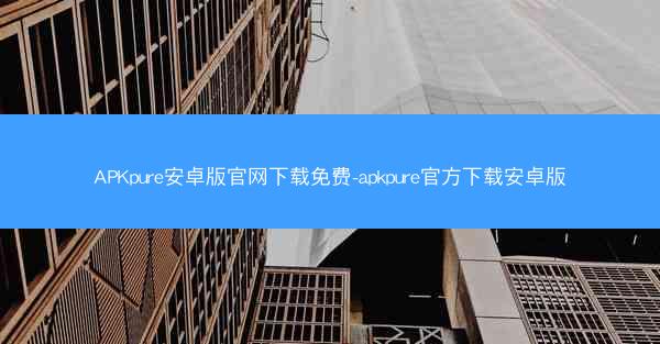APKpure安卓版官网下载免费-apkpure官方下载安卓版