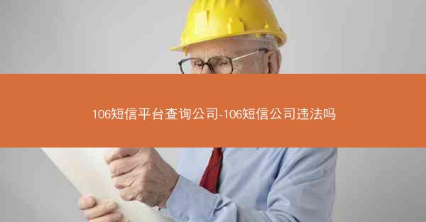 106短信平台查询公司-106短信公司违法吗