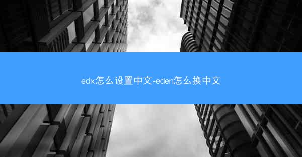 edx怎么设置中文-eden怎么换中文