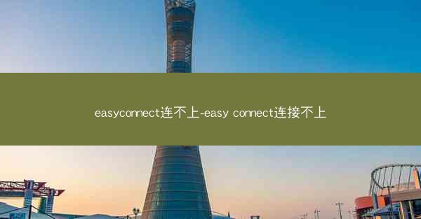 easyconnect连不上-easy connect连接不上