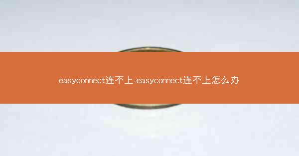 easyconnect连不上-easyconnect连不上怎么办