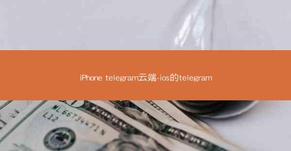 iPhone telegram云端-ios的telegram
