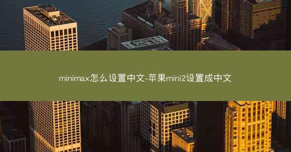 minimax怎么设置中文-苹果mini2设置成中文