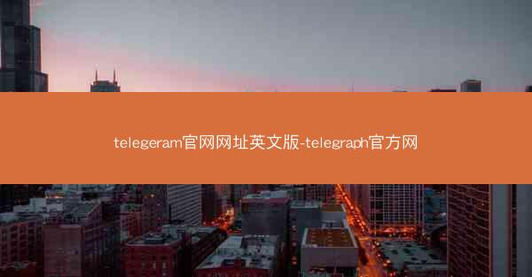 telegeram官网网址英文版-telegraph官方网
