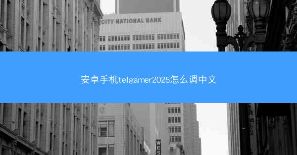 安卓手机telgamer2025怎么调中文