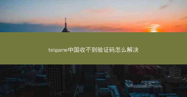 telgame中国收不到验证码怎么解决