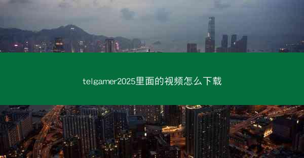 telgamer2025里面的视频怎么下载