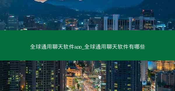 全球通用聊天软件app_全球通用聊天软件有哪些
