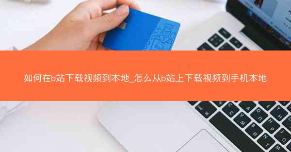 如何在b站下载视频到本地_怎么从b站上下载视频到手机本地