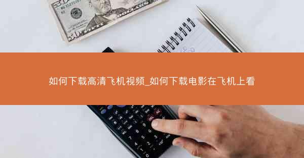 如何下载高清飞机视频_如何下载电影在飞机上看