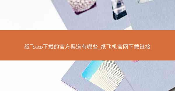 纸飞app下载的官方渠道有哪些_纸飞机官网下载链接