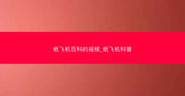 纸飞机百科的视频_纸飞机科普