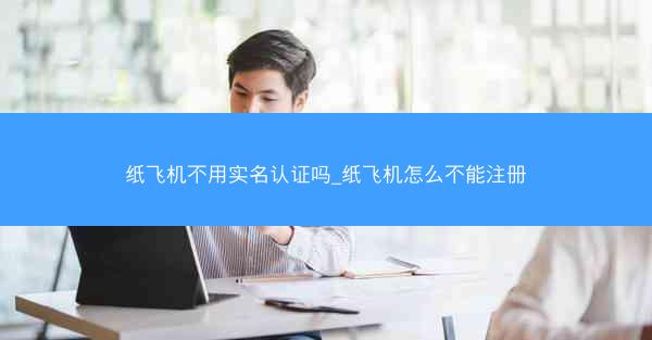 纸飞机不用实名认证吗_纸飞机怎么不能注册