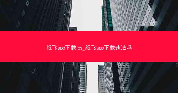 纸飞app下载ios_纸飞app下载违法吗
