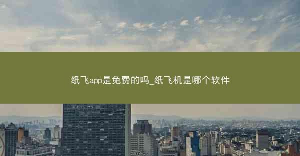 纸飞app是免费的吗_纸飞机是哪个软件
