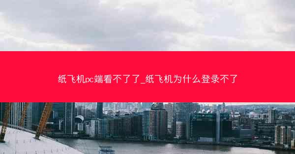 纸飞机pc端看不了了_纸飞机为什么登录不了