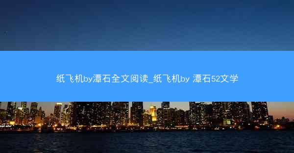 纸飞机by潭石全文阅读_纸飞机by 潭石52文学